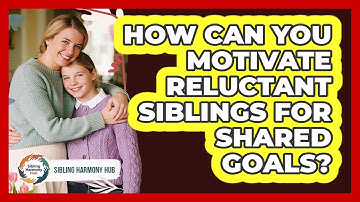How Can You Motivate Reluctant Siblings For Shared Goals? - Sibling Harmony Hub
