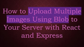 How to Upload Multiple Images Using Blob to Your Server with React and Express