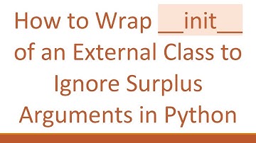 How to Wrap __init__ of an External Class to Ignore Surplus Arguments in Python
