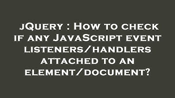 jQuery : How to check if any JavaScript event listeners/handlers attached to an element/document?