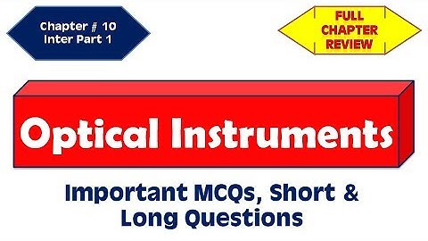 Ch 10: Optical Instruments | Full Review | Physics Part 1