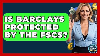 Is Barclays Protected By The FSCS? - Ask Your Bank Teller