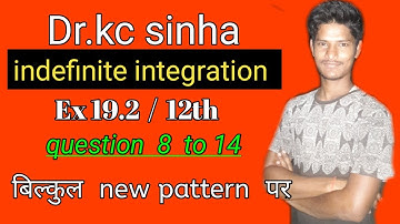 indefinite integration, Exercise 19.2 class 12, dr kc sinha (indefinite integrals), kc sinha 12th