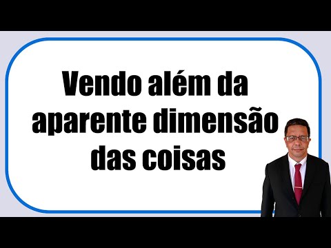 Vendo além da aparente dimensão das coisas