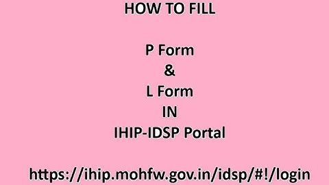 How to Fill P form & L from in IHIP-IDSP Portal