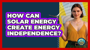 How Can Solar Energy Create Energy Independence? - Your Utilities Hub