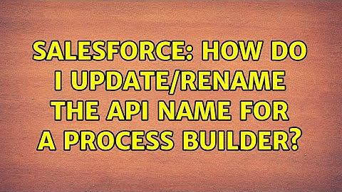 Salesforce: How do I update/rename the API name for a process builder?
