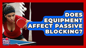 Does Equipment Affect Passive Blocking? - Ping Pong Prodigy