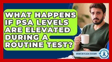 What Happens If PSA Levels Are Elevated During a Routine Test? - Prostate Health Network