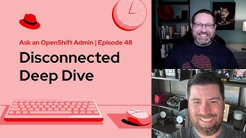 Ask an OpenShift Admin (Ep 48): Disconnected Deep Dive