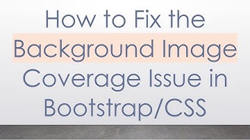 How to Fix the Background Image Coverage Issue in Bootstrap/CSS