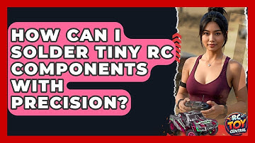 How Can I Solder Tiny RC Components With Precision? - RC Toy Central