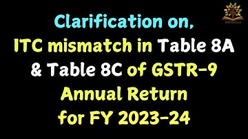 clarification regarding ITC mismatch in Table 8A and Table 8C of GSTR-9 Annual return FY 2023-24