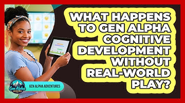 What Happens To Gen Alpha Cognitive Development Without Real-world Play? - Gen Alpha Adventures