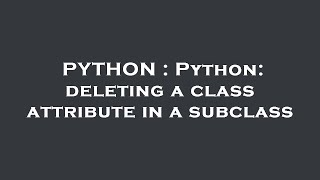 PYTHON : Python: deleting a class attribute in a subclass Wealth
