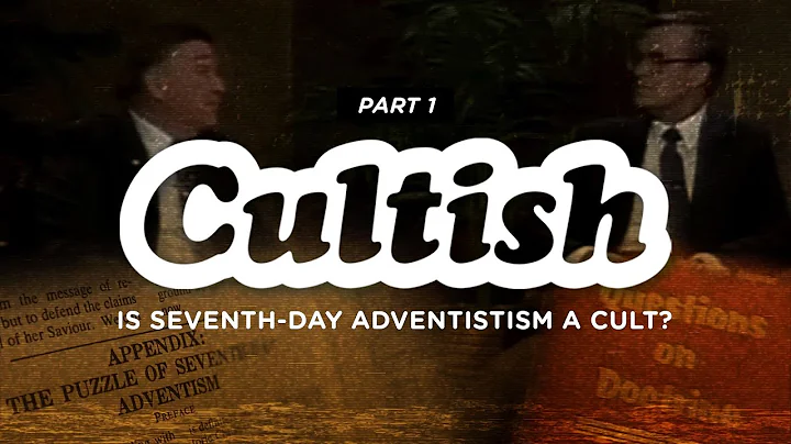 Cultish: Is Seventh Day Adventism a Cult? Pt. 1