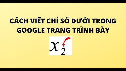 CÁCH VIẾT CHỈ SỐ DƯỚI TRONG GOOGLE TRANG TRÌNH BÀY