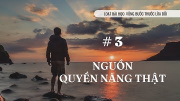 Bài 3: NGUỒN QUYỀN NĂNG THẬT | VỮNG BƯỚC TRƯỚC LỪA DỐI || Ms Bùi Văn Ba
