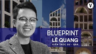 Đố kiến trúc sư biết chủ nhà nghĩ gì?  KTS Lê Nhật Quang, Cofounder QBA Architects | #Blueprint