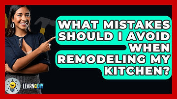 What Mistakes Should I Avoid When Remodeling My Kitchen? - LearnToDIY360.com