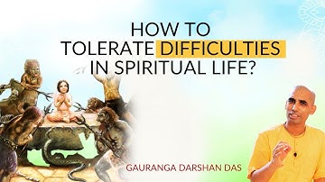 How to tolerate difficulties in spiritual life? | Gauranga Darshan Das