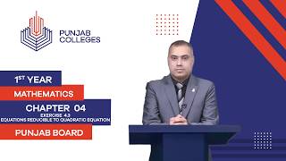 PGC Lectures-Inter Part I-Punjab Board-Mathematics-Chp4-L1-Ex4.3-Equations Reducible to Quadratic Eq