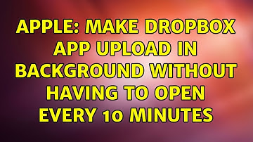 Apple: Make Dropbox app upload in background without having to open every 10 minutes