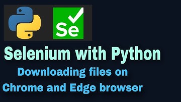Selenium with Python Tutorial - 49: Downloading files on Chrome and Edge browser