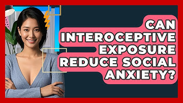 Can Interoceptive Exposure Reduce Social Anxiety? - CBT Toolkit