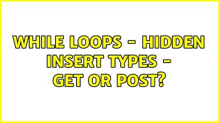 While Loops - hidden insert types - get or post?