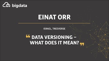 Data Versioning - What Does It Mean? by Einat Orr