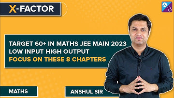 Low Input & High Output Maths Chapters for JEE Main 2023 | Target 60+ in Maths JEE Mains 2023 Exam