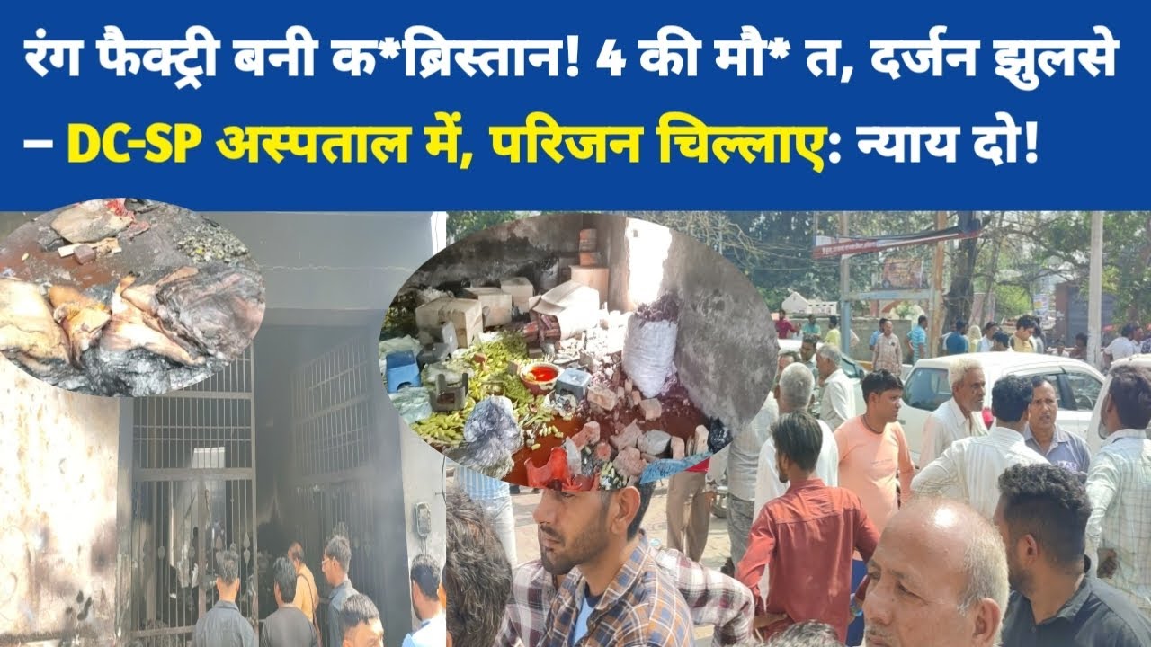 गुलाल फैक्ट्री बनी क*ब्रिस्तान! 4 की मौ* त, दर्जन झुल* से – DC-SP अस्पताल में, परिजन बोले: न्याय दो!