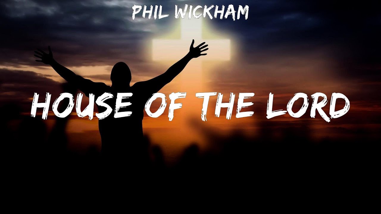 Phil Wickham House of The Lord lyrics YouTube