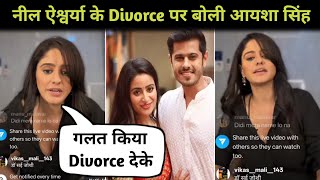 Aayesha Singh गलत हआ नल क सथ Neil Bhatt Wife Ashwarya Sharma Divorce Neil Bhatt