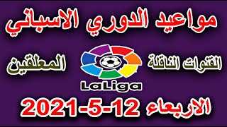 جدول مواعيد مباريات الدوري الاسباني اليوم الاربعاء 12-5-2021 والقنوات الناقلة والمُعلقيِن