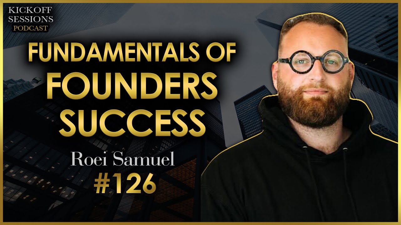 Fundamentals of Founders Success | Roei Samuel | Kickoff Sessions Podcast #126