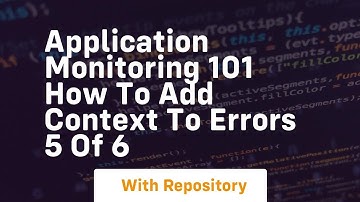 application monitoring 101 how to add context to errors 5 of 6