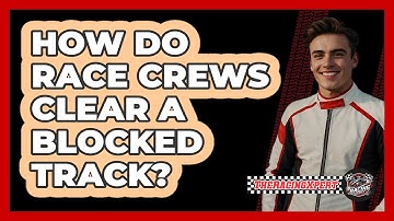 How Do Race Crews Clear A Blocked Track?