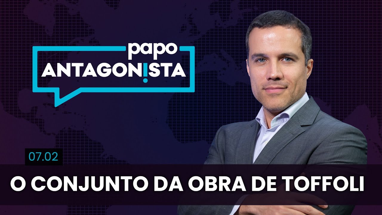 Papo Antagonista: O conjunto da obra de Toffoli  – 07/02/24