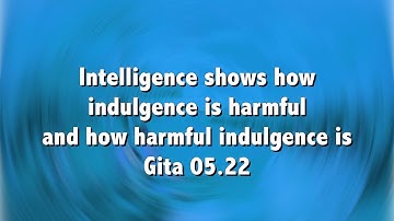 Intelligence shows how indulgence is harmful and how harmful indulgence is Gita 05 22