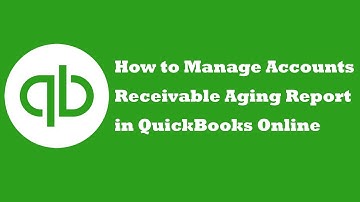 How to Manage Accounts Receivable Aging Report in QuickBooks Online