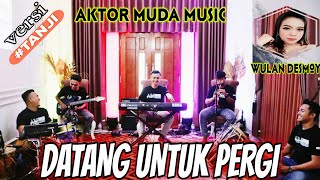 DATANG UNTUK PERGI versi TANJIDOR AKTOR MUDA MUSIK #dugemtanji voc: Wulan desmoy