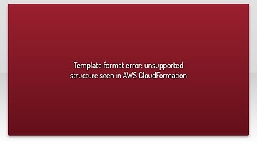 Template format error: unsupported structure seen in AWS CloudFormation