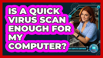 Is A Quick Virus Scan Enough For My Computer? - Your Computer Companion