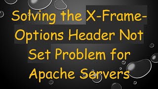 Solving the X-Frame-Options Header Not Set Problem for Apache Servers