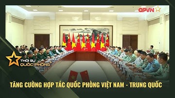 TĂNG CƯỜNG HỢP TÁC QUỐC PHÒNG VIỆT NAM - TRUNG QUỐC