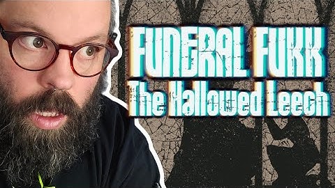 REACTION and THOUGHTS to FVNERAL FVKK: "The Hallowed Leech"