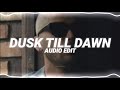 dusk till dawn - zayn ft. sia [edit audio]