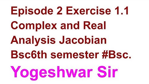 Episode 2 Exercise 1.1 Jacobian Complex and Real Analysis Bsc6th semester  #bscmaths #yogeshwarsir